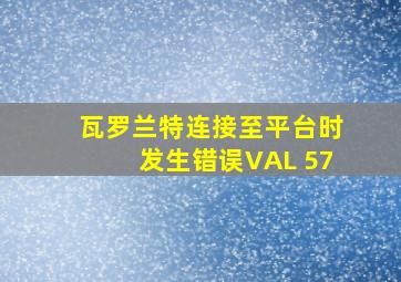 瓦罗兰特连接至平台时发生错误VAL 57